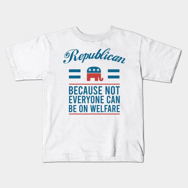 Republican because not everyone can be on welfare Kids T-Shirt by Teekingdom